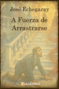 Descargar A fuerza de arrastrarse de José Echegaray