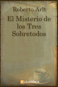 El Misterio de los Tres Sobretodos de Roberto Arlt