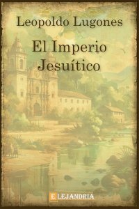 Descargar El imperio jesuítico de Leopoldo Lugones