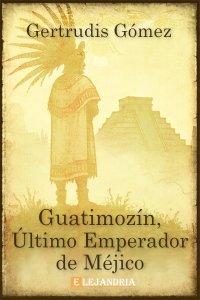 Descargar Guatimozín, último emperador de Méjico de Gertrudis Gómez de Avellaneda