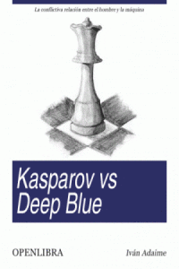 Kasparov vs. Deep Blue. La conflictiva relación hombre máquina de Iván Adaime