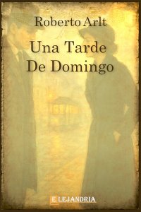 Una tarde de domingo de Roberto Arlt